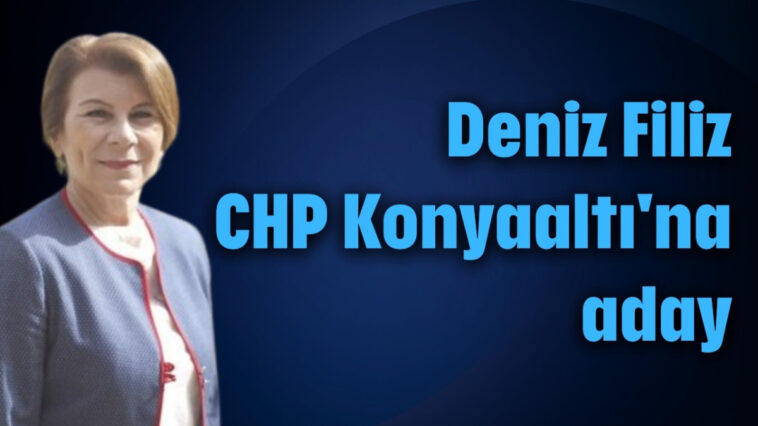 Deniz Filiz CHP Konyaaltı'na aday