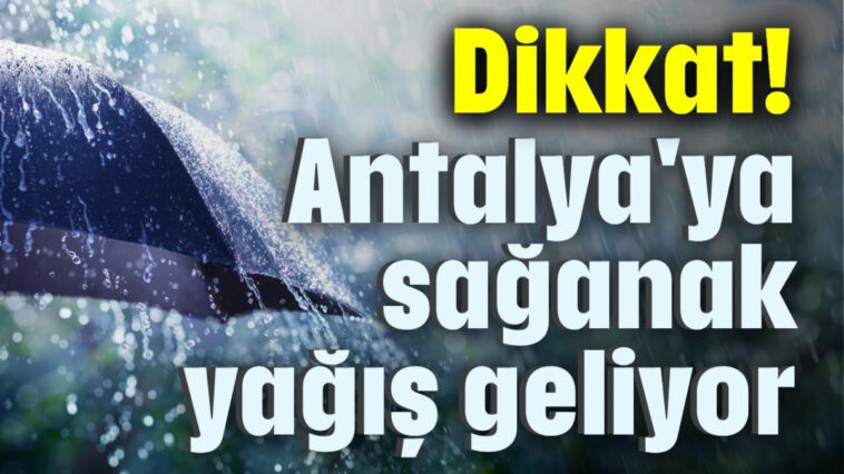 Dikkat! Antalya'ya sağanak yağış geliyor