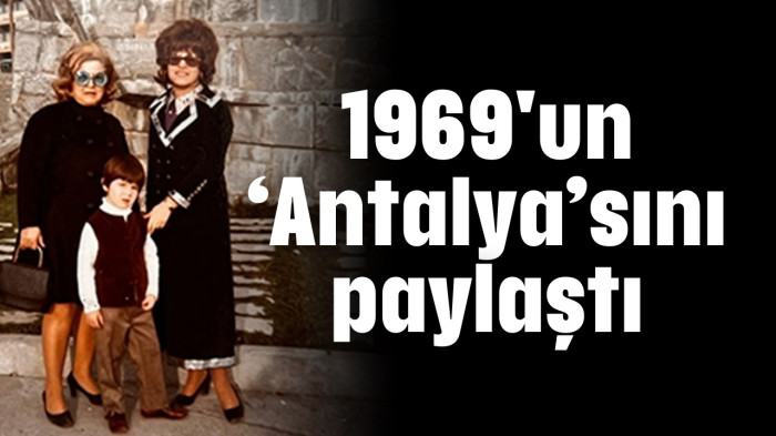1969'un 'Antalya'sını paylaştı