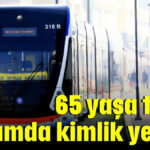 65 yaşa toplu ulaşımda kimlik yeterli