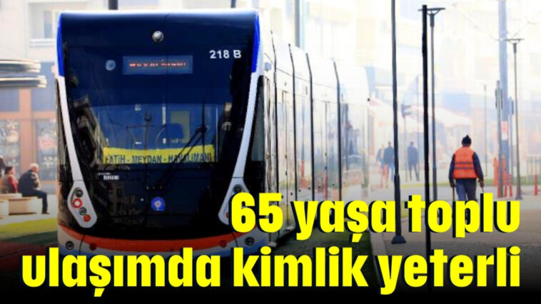 65 yaşa toplu ulaşımda kimlik yeterli