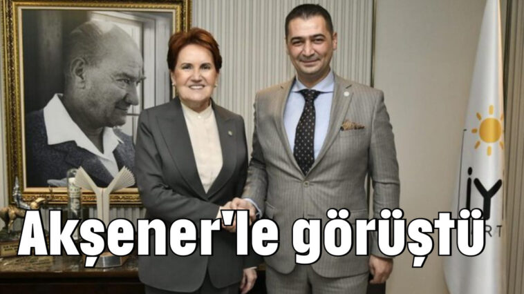 Akşener'e le görüştü