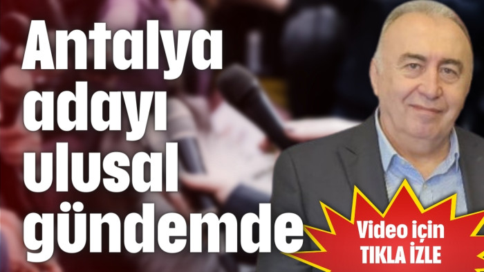 Antalya adayı ulusal gündemde