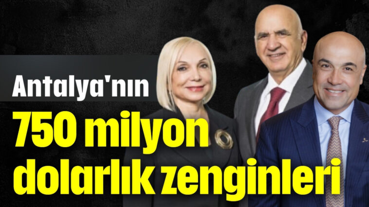 Antalya'nın 750 milyon dolarlık zenginleri