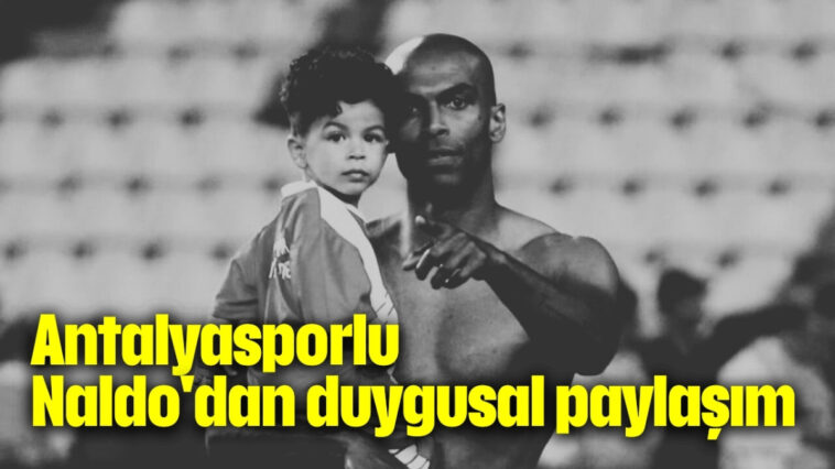 Antalyasporlu Naldo'dan duygusal paylaşım