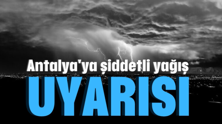 Antalya'ya şiddetli yağış uyarası