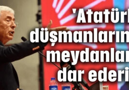 'Atatürk düşmanlarına meydanları dar ederiz'