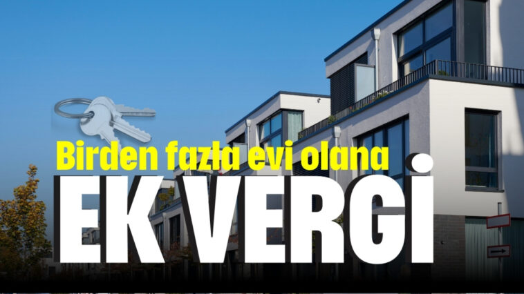 Bir fazla evi olana ek vergi geliyor