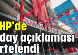 CHP'de aday açıklaması ertelendi