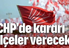 CHP'de kararı ilçeler verecek