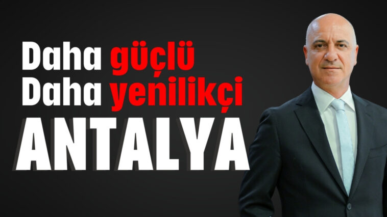 "Daha güçlü daha yenilikçi Antalya"