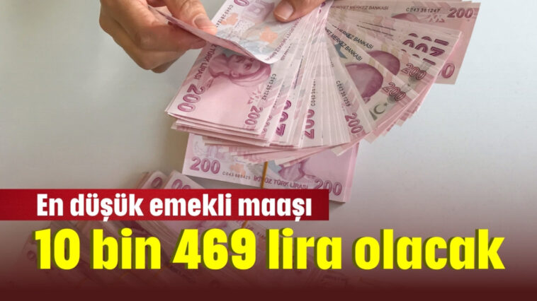En düşük emekli maaşı 10 bin 469 lira olacak