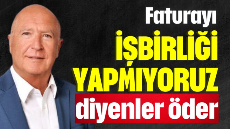 "Faturayı 'işbirliği yapmıyoruz' diyenler öder"