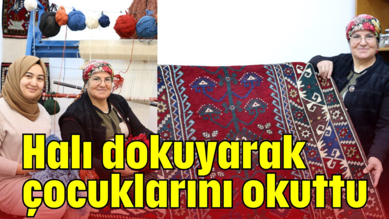 Halı dokuyarak çocuklarını okuttu