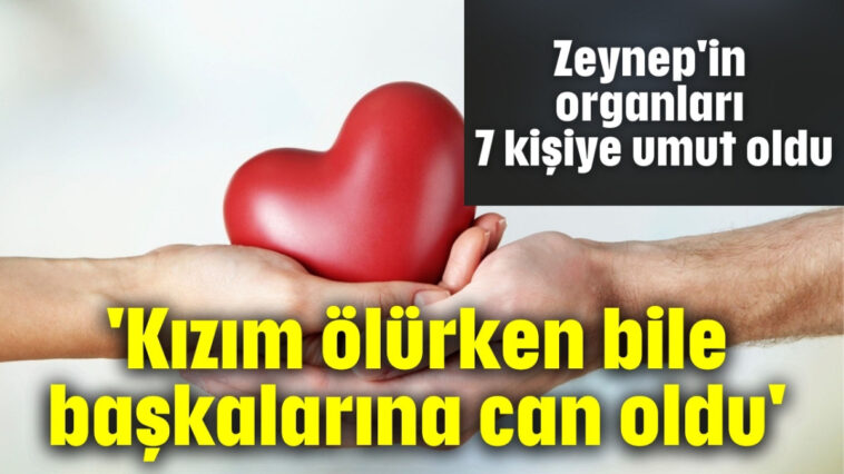 'Kızım ölürken bile başkalarına can oldu'