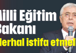 Milli Eğitim Bakanı derhal istifa etmeli