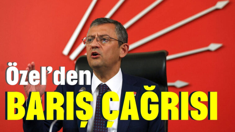 Özel'den barış çağrısı