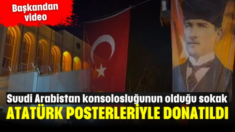 Suudi büyükelçiliğinin sokağını Atatürk posterleriyle donattı