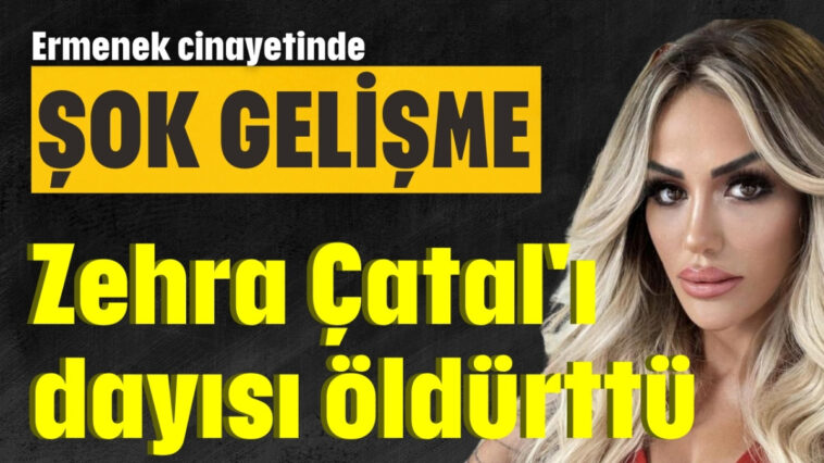 Zehra Çatal'ı dayısı öldürttü
