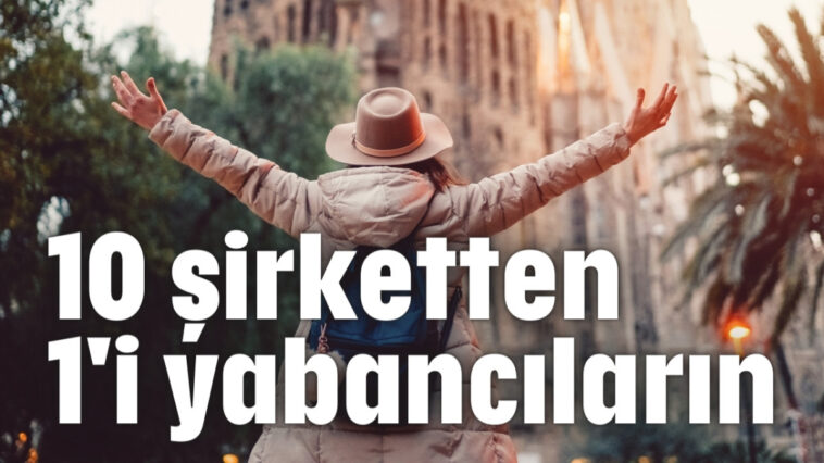 10 şirketten 1'i yabancıların