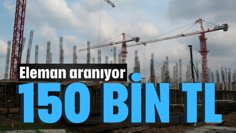 150 bin TL ile maaş ile çalışacak eleman aranıyor