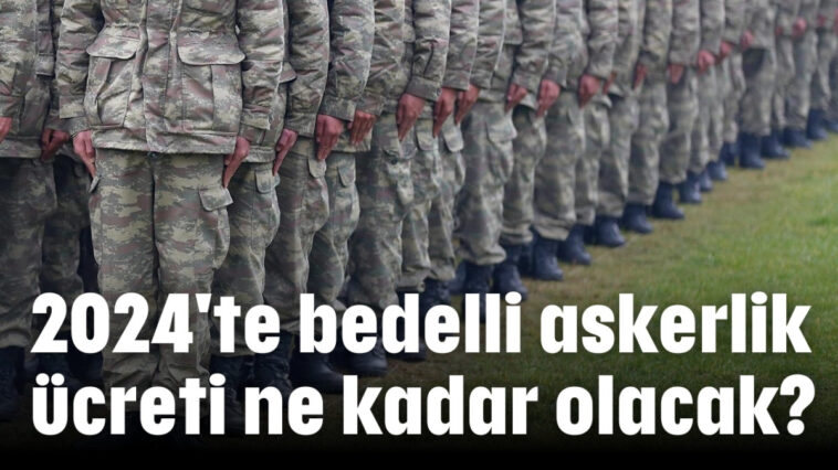 2024 bedelli askerlik ücreti ne kadar? MSB'den önemli açıklama