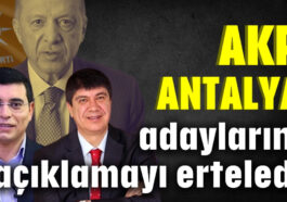 AKP, Antalya adaylarını açıklamayı erteledi!