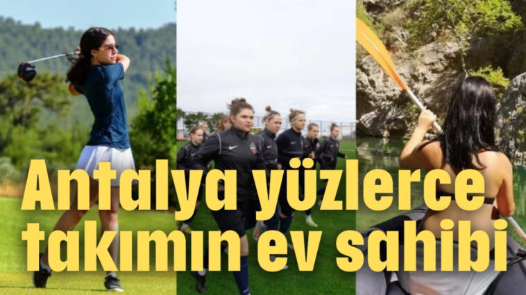 Antalya yüzlerce takımın ev sahibi