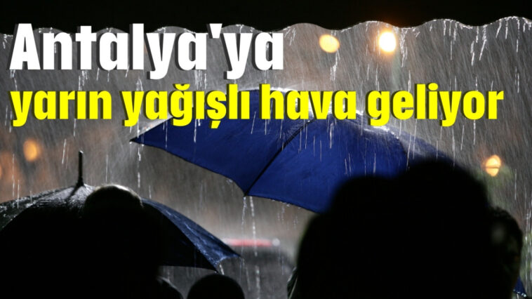 Antalya'ya yarın yağışlı hava geliyor