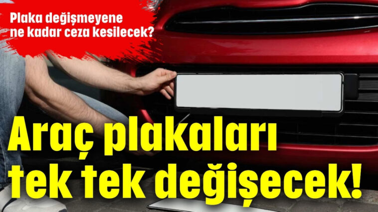 Araç plakaları tek tek değişecek!