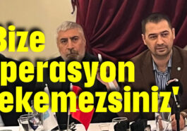 'Bize operasyon çekemezsiniz'