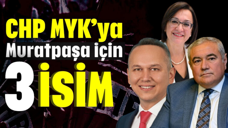 CHP MYK’ya Muratpaşa için 3 isim