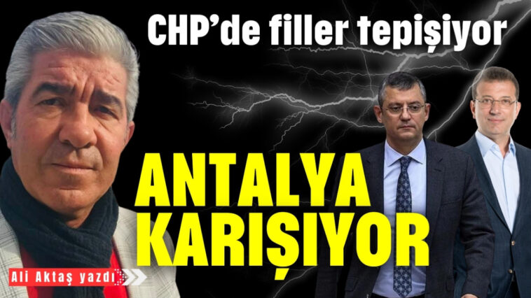 CHP’de filler tepişiyor, Antalya karışıyor