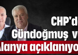 CHP'de Gündoğmuş  ve Alanya açıklanıyor