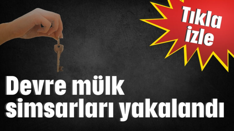 Devre mülk simsarları yakalandı