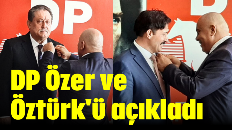 DP Özer ve Öztürk'ü açıkladı