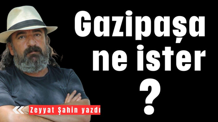 Gazipaşa ne ister?
