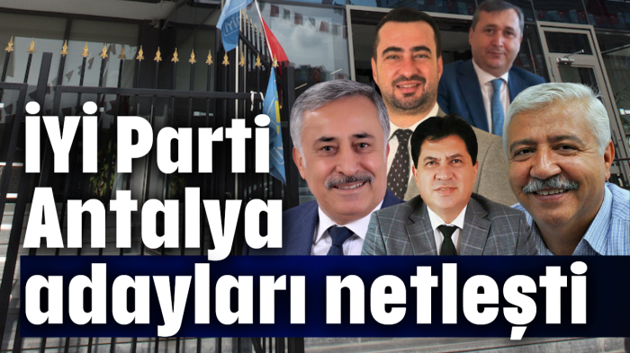 İYİ Parti Antalya adayları netleşti