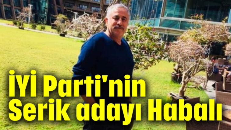 İYİ Parti'nin Serik adayı Habalı