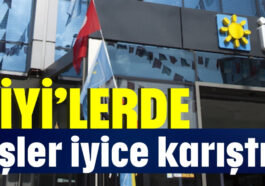 'İYİ'lerde işler iyice karıştı