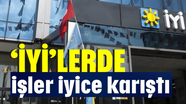 'İYİ'lerde işler iyice karıştı