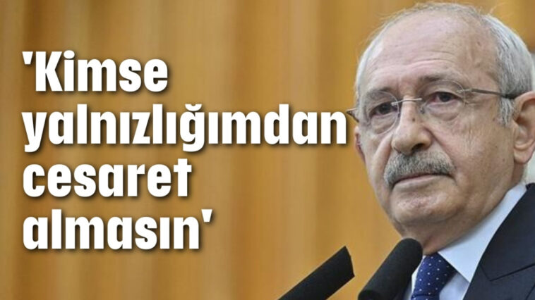 'Kimse yalnızlığımdan cesaret almasın'