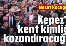 Kocagöz: Kepez'e kent kimliği kazandıracağız