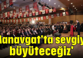 'Manavgat'ta sevgiyi büyüteceğiz'