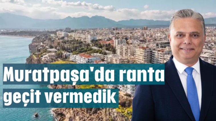 Muratpaşa'da ranta geçit vermedik