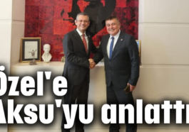 Özel'e Aksu'yu anlattı