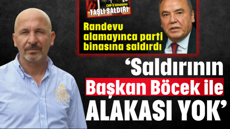 ‘Saldırının Başkan Böcek’le alakası yok’
