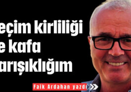 Seçim Kirliliği ve Kafa Karışıklığım