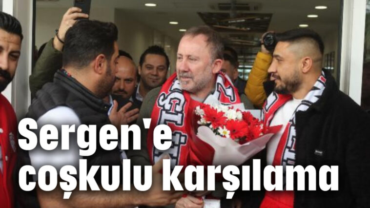 Sergen'e coşkulu karşılama