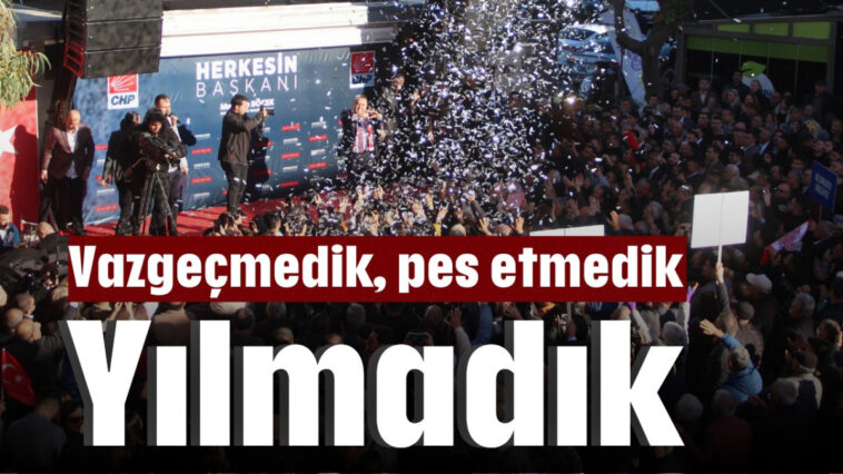 'Vazgeçmedik, pes etmedik, yılmadık'